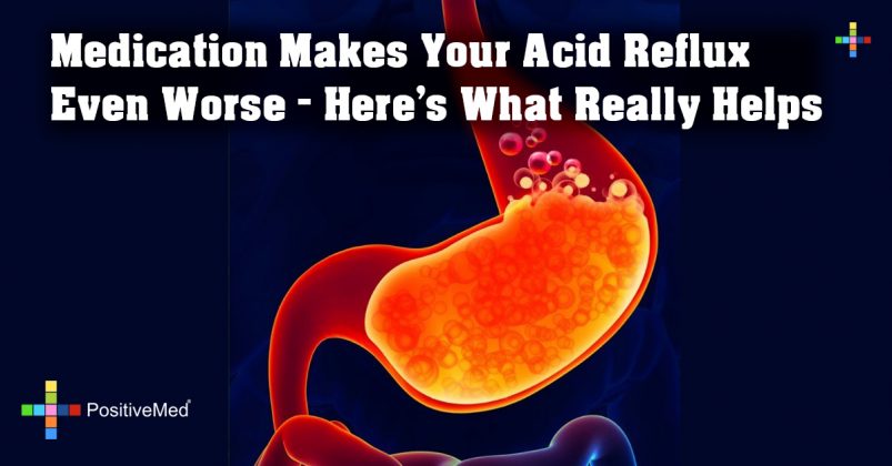 Medication Makes Your Acid Reflux Even Worse Here S What Really Helps