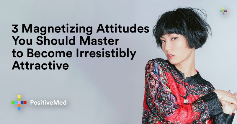 3 Magnetizing Attitudes You Should Master To Become Irresistibly ...