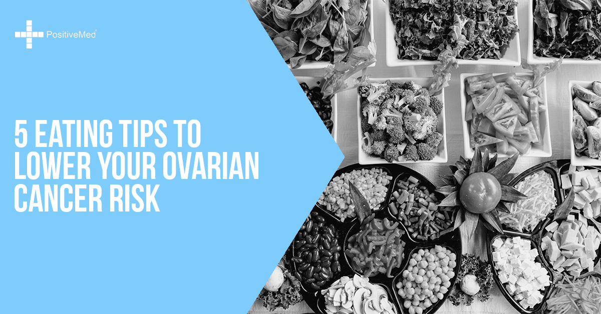 5 Eating Tips to Lower Your Ovarian Cancer Risk - PositiveMed