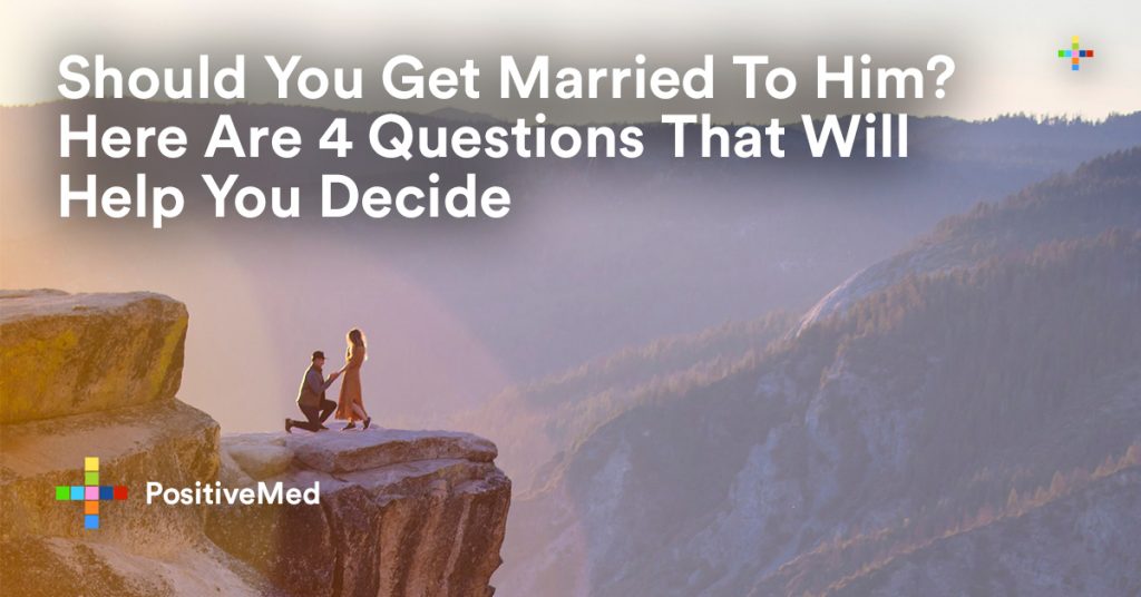 Should You Get Married To Him Here Are 4 Questions That Will Help You Decide