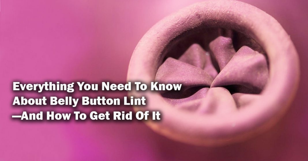 Everything You Need To Know About Belly Button Lintand How To Get Rid Of It