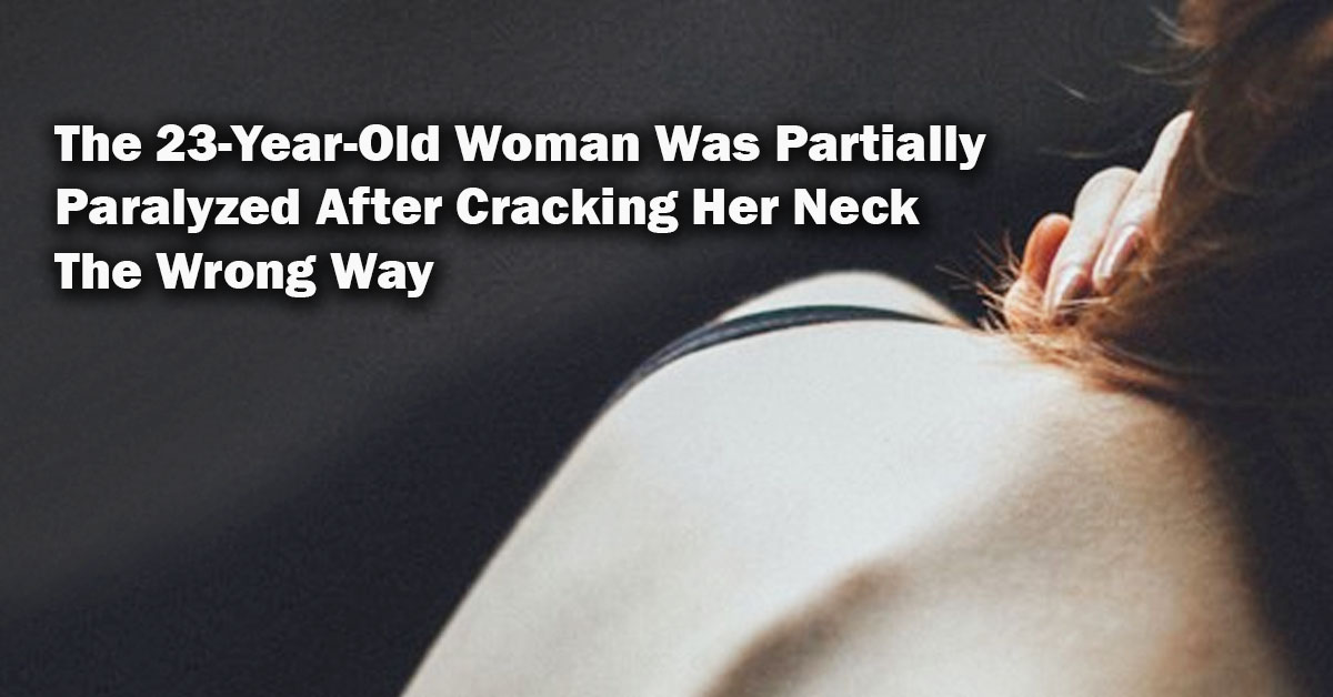 The 23 Year Old Woman Was Partially Paralyzed After Cracking Her Neck The Wrong Way