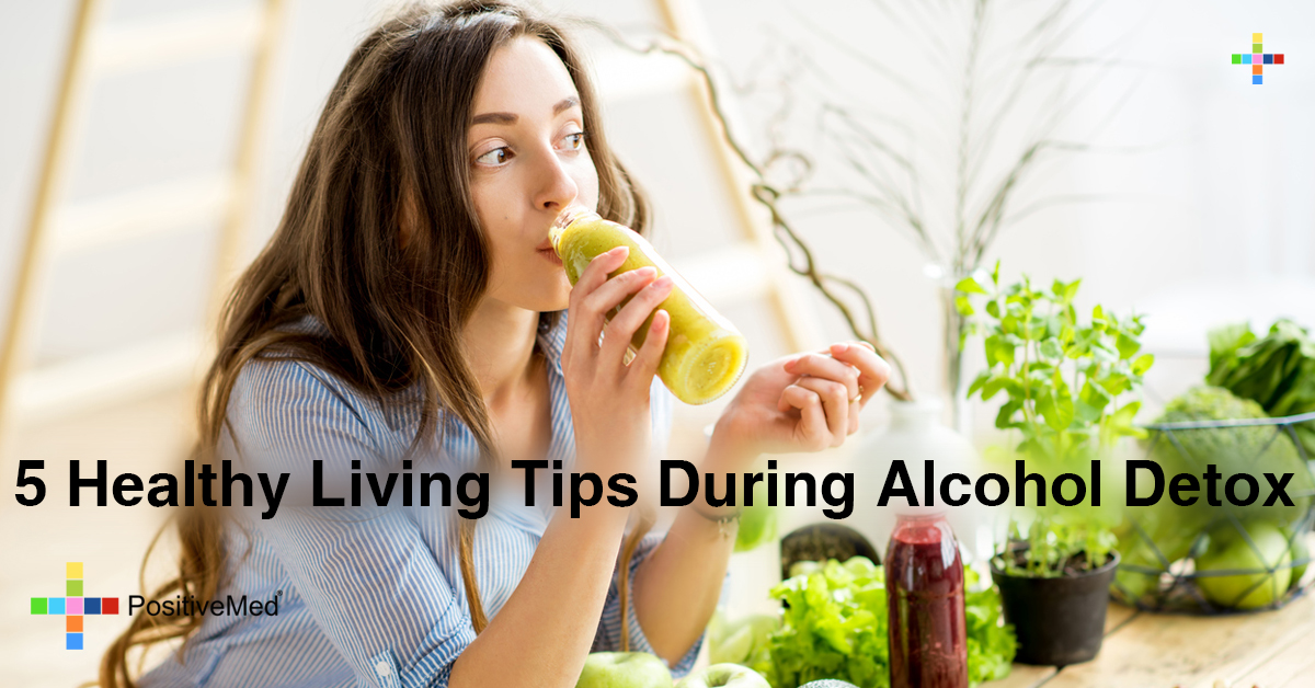 5 Healthy Living Tips During Alcohol Detox PositiveMed