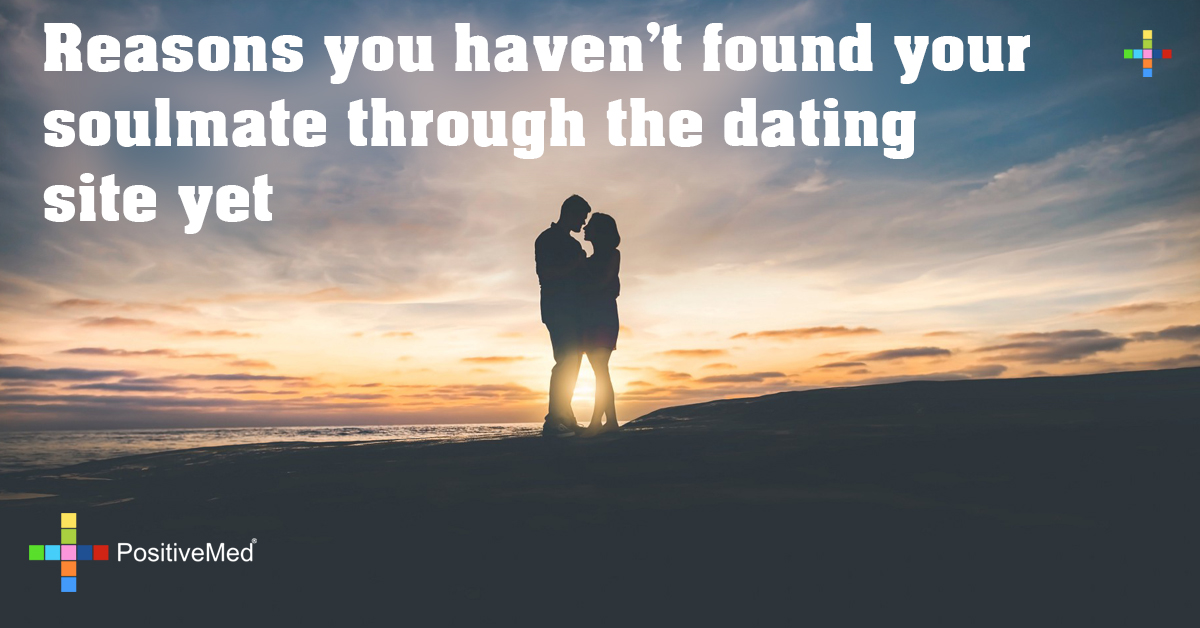 5 reasons you haven't found your soulmate through the dating site yet