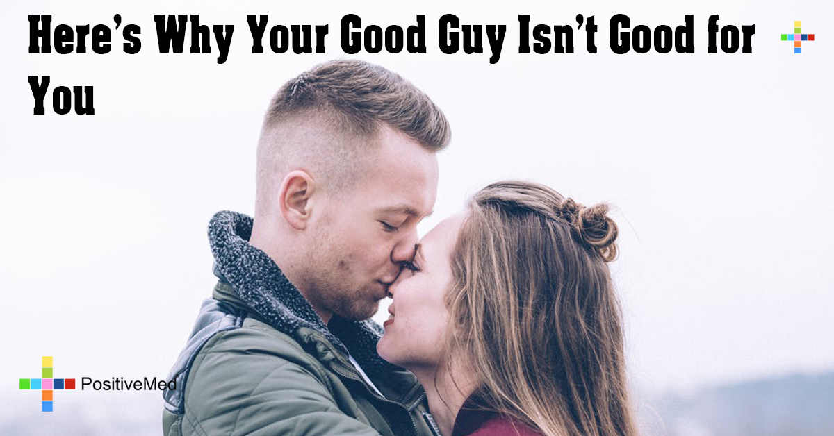 Here's Why Your Good Guy Isn't Good for You