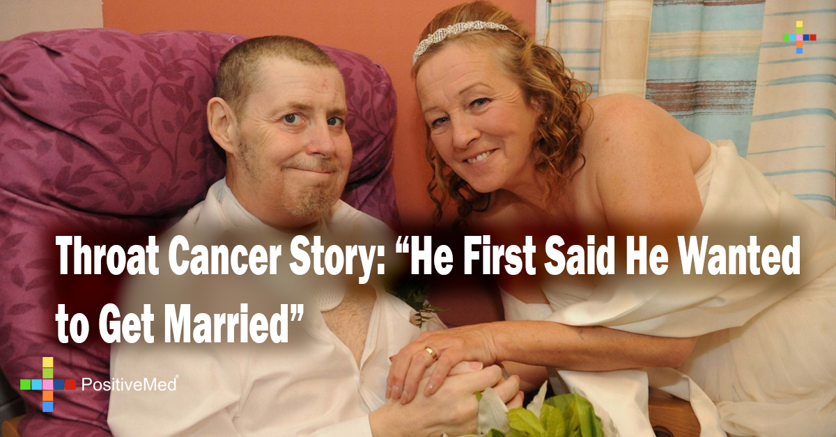Throat Cancer Story: "He First Said He Wanted to Get Married"