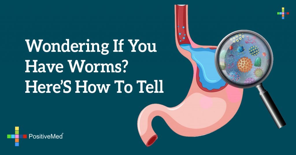 Wondering If You Have Worms? Here's How to Tell - PositiveMed