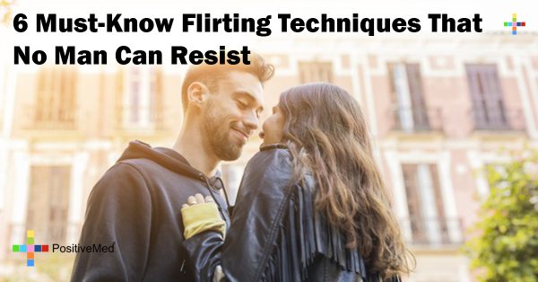 6 Must Know Flirting Techniques That No Man Can Resist 