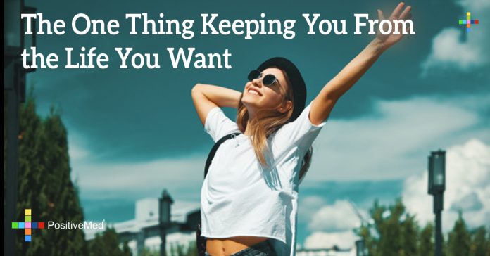 The One Thing Keeping You From the Life You Want