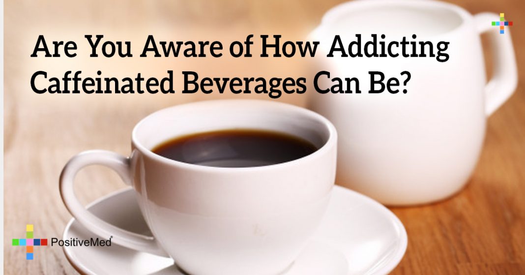 Are you are aware of how addicting caffeinated beverages can be?