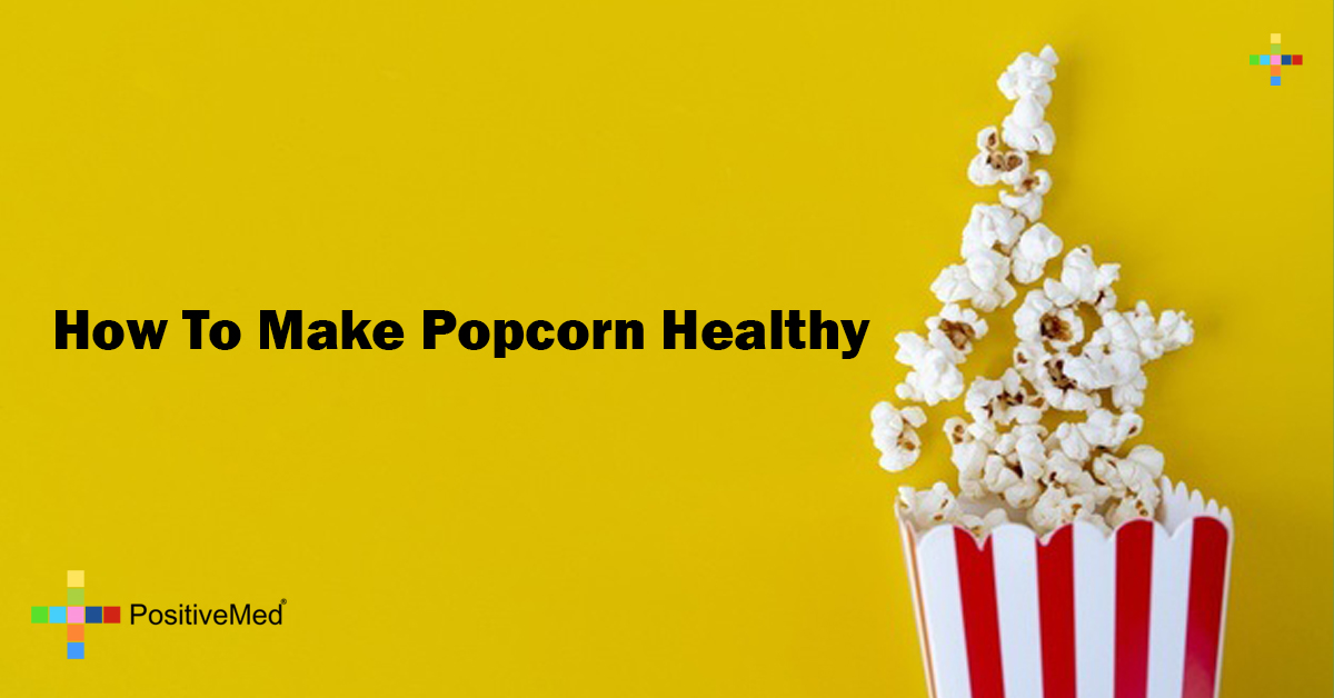 How To Make Popcorn Healthy PositiveMed