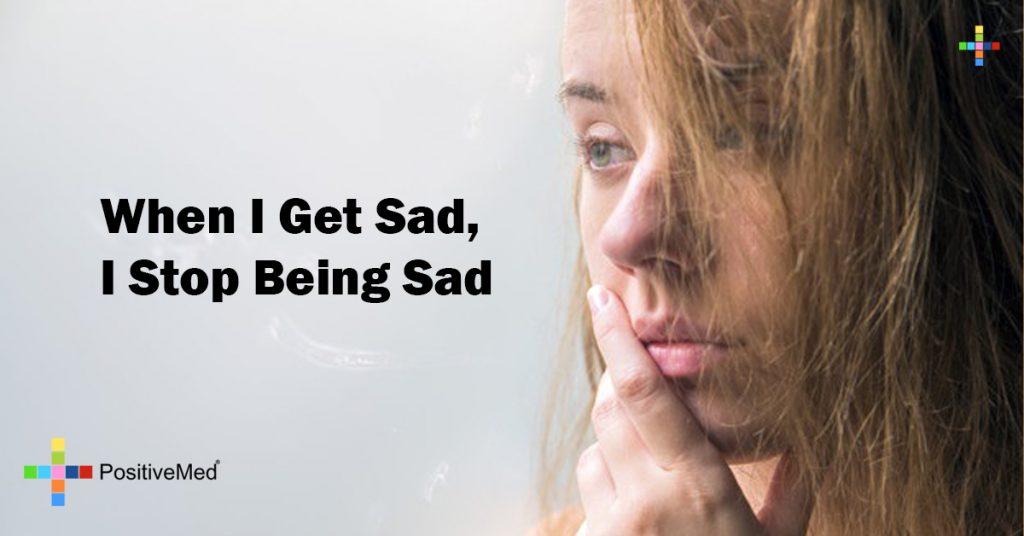 When I get sad, I stop being sad - PositiveMed