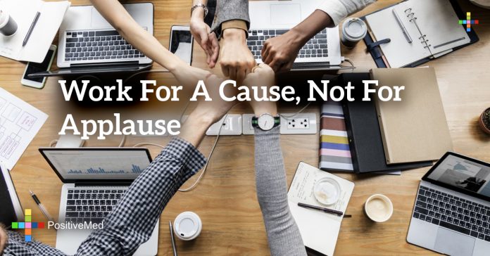 work for a cause not for applause