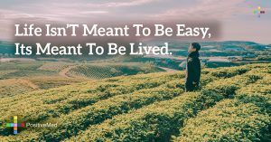 Life isn't meant to be easy , its meant to be lived. - PositiveMed