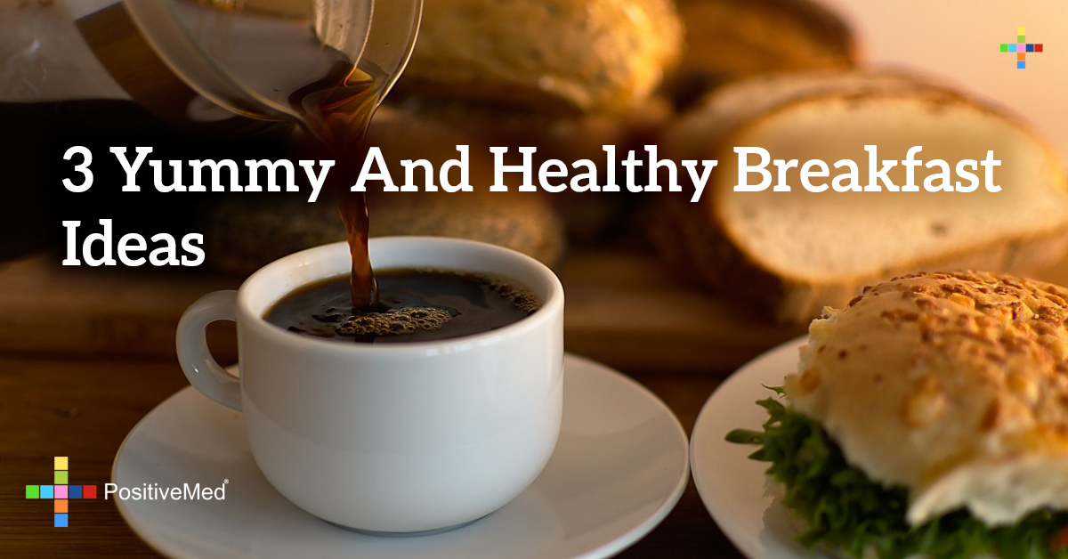3 Yummy And Healthy Breakfast Ideas Positivemed