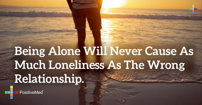 Being alone will never cause as much loneliness as the wrong ...