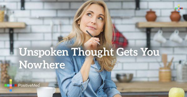 unspoken thought gets you nowhere - PositiveMed